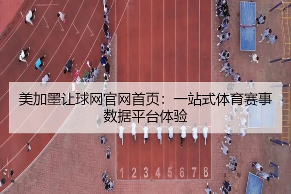 美加墨让球网官网首页：一站式体育赛事数据平台体验